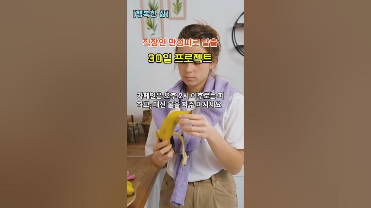 주방에서 바나나를 들고 있는 여성이 있고, 화면 중앙에 '직장인 만성피로 탈출 30일 프로젝트'와 '카페인은 오후 2시 이후로는 피하고, 대신 물을 자주 마시세요'라는 문구가 있다.